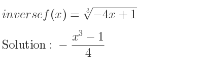The inverse of f(x)=\sqrt[3]{-4x+1} is -(x^3-1)/4